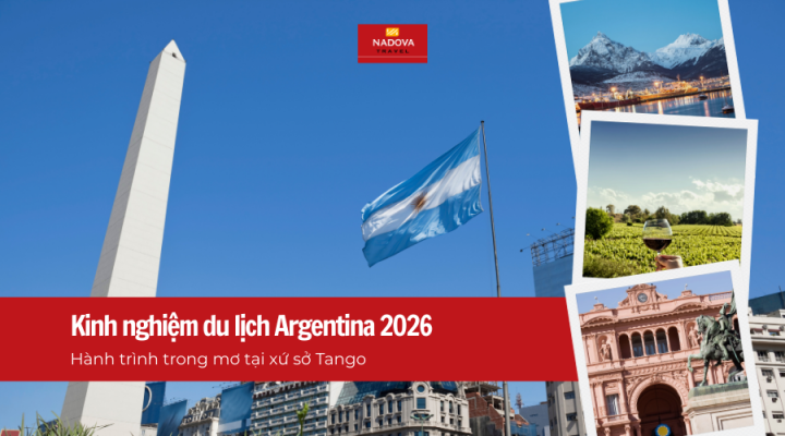 Kinh nghiệm du lịch Argentina 2026: Hành trình trong mơ tại xứ sở Tango