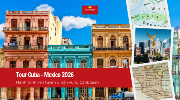 Tour Cuba - Mexico 2026: Hành trình liên tuyến di sản vùng Caribbean | Nadova Travel
