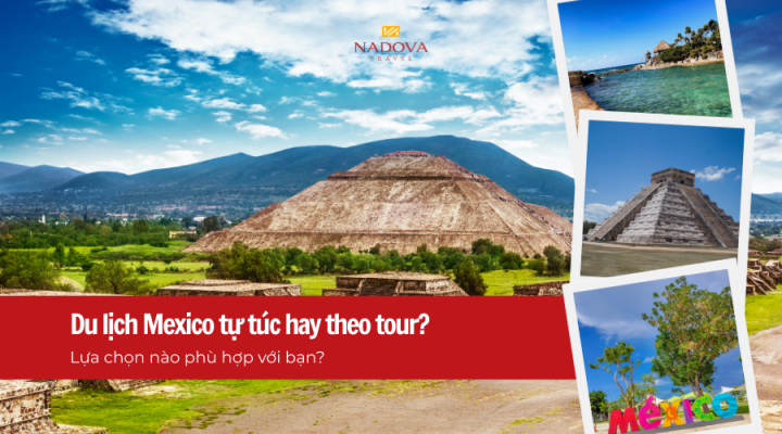 Du lịch Mexico tự túc hay theo tour? Lựa chọn nào phù hợp với bạn?