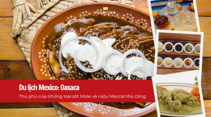 Du lịch Mexico: Oaxaca – Thủ phủ của những loại sốt Mole và rượu Mezcal thủ công