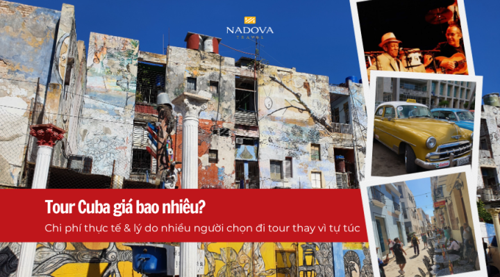 Tour Cuba giá bao nhiêu? Chi phí thực tế và lý do nhiều người chọn đi tour thay vì tự túc